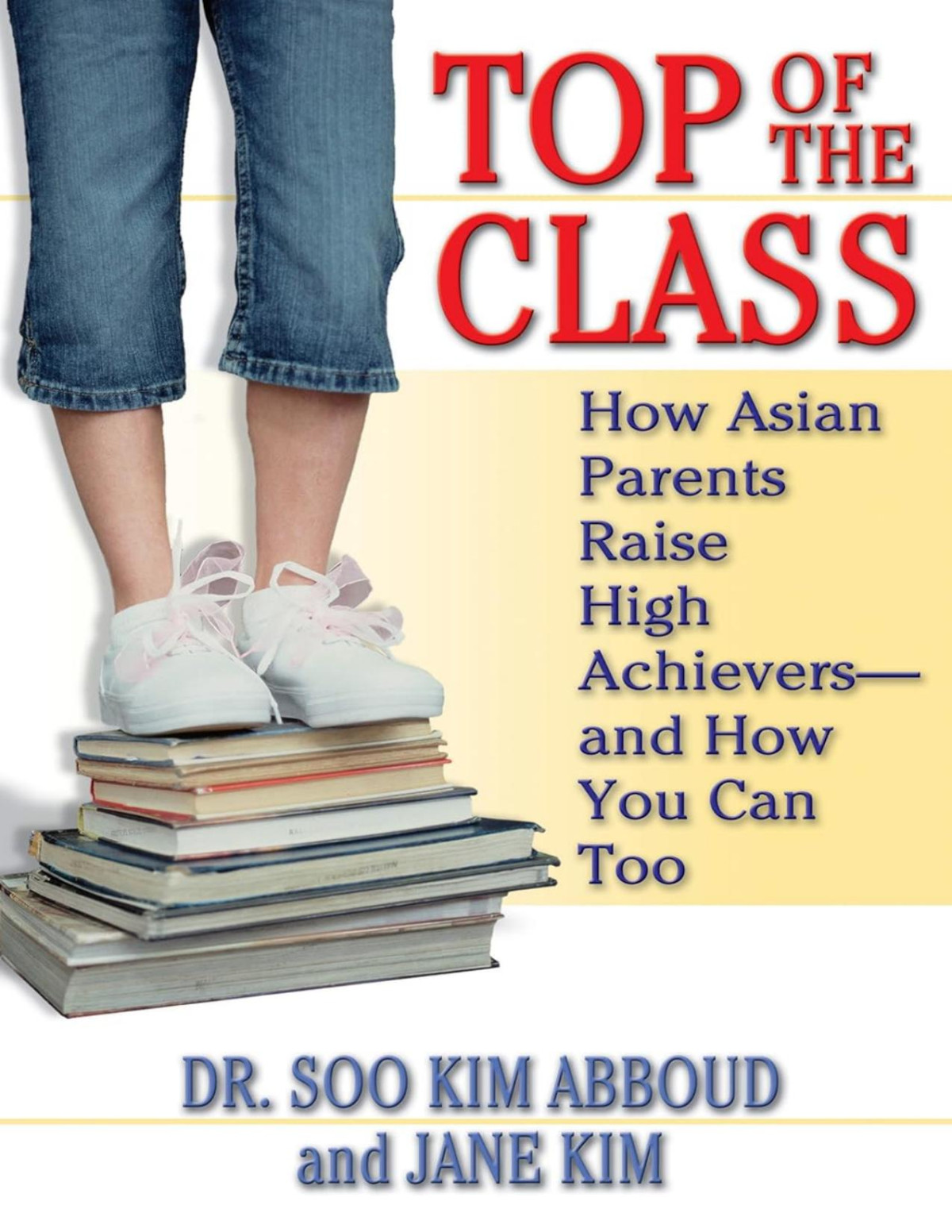 Top Of The Class How Asian Parents Raise High Achieversand How You Can Too Soo Kim Abboud Jane Kim