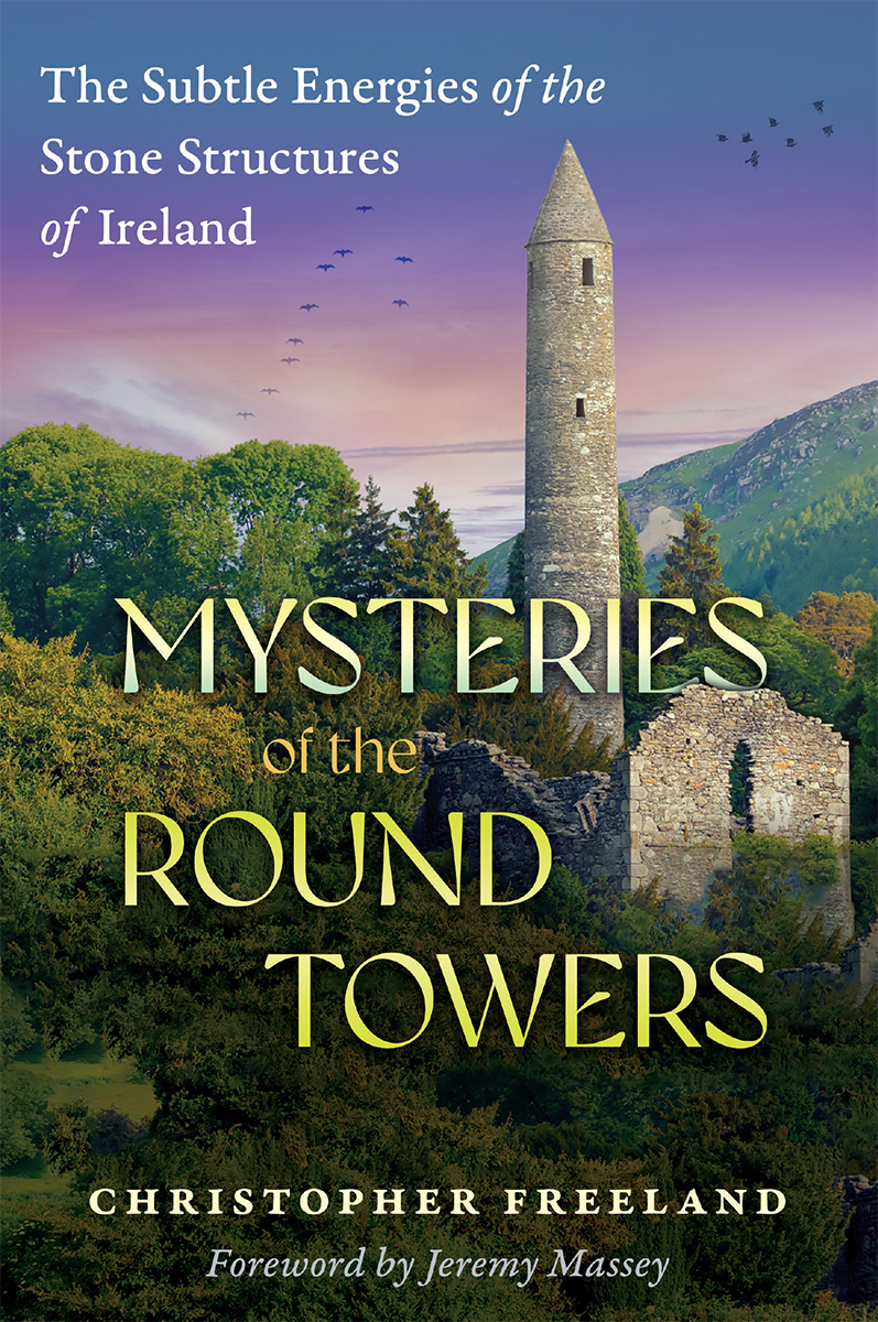 Mysteries Of The Round Towers The Subtle Energies Of The Stone Structures Of Ireland 2025th Edition Christopher Freeland
