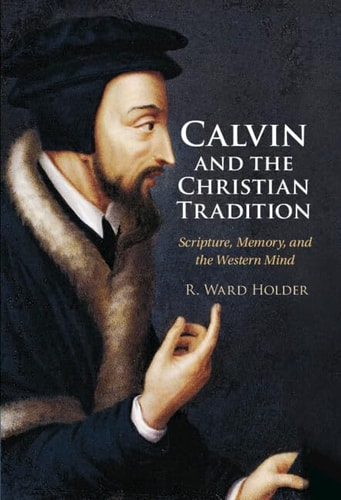 Calvin And The Christian Tradition Scripture Memory And The Western Mindpdf New R Ward Holder