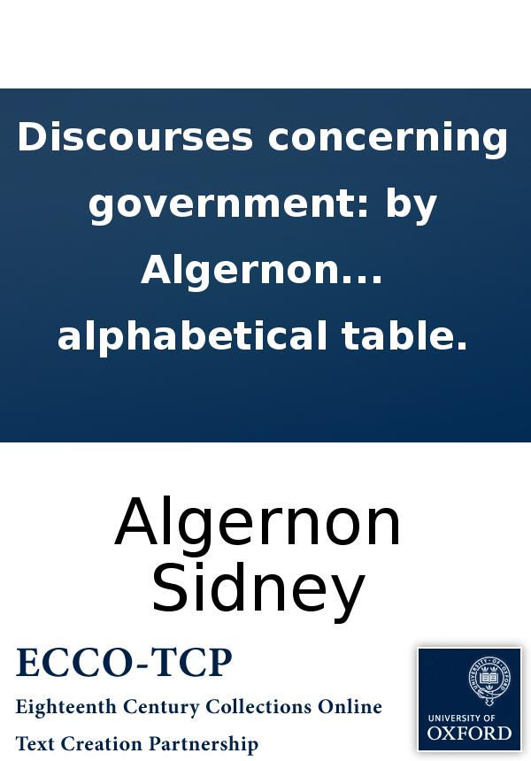 Discourses Concerning Government By Algernon Sidney Publishd From An Original Manuscript The Second Edition Carefully Corrected To Which Is Added The Paper He Deliverd To The Sheriffs Immediately Before His Death And An Alphabetical Table Algernon Sidney