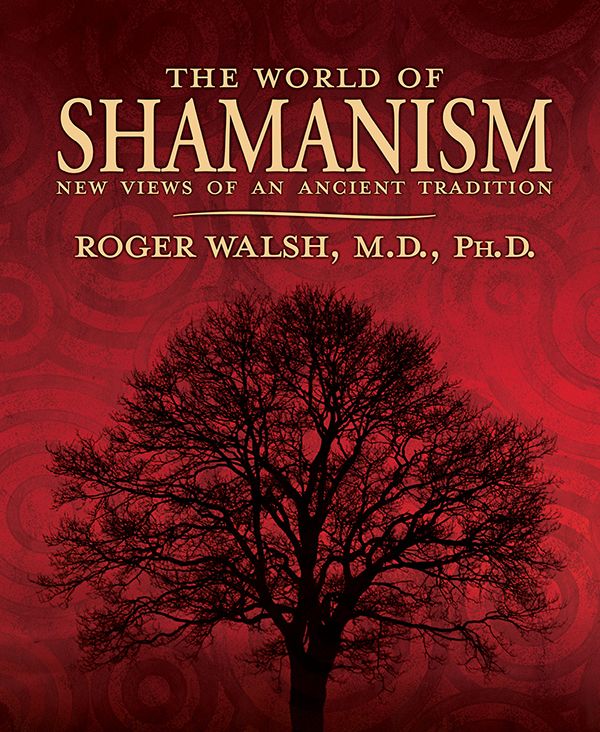 The World Of Shamanism New Views Of An Ancient Tradition Roger Walsh
