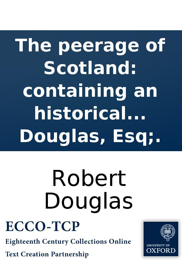 The Peerage Of Scotland Containing An Historical And Genealogical Account Of The Nobility Of That Kingdom Collected From The Public Records And Ancient Chartularies Of This Nation Illustrated With Copperplates By Robert Douglas Esq Douglas