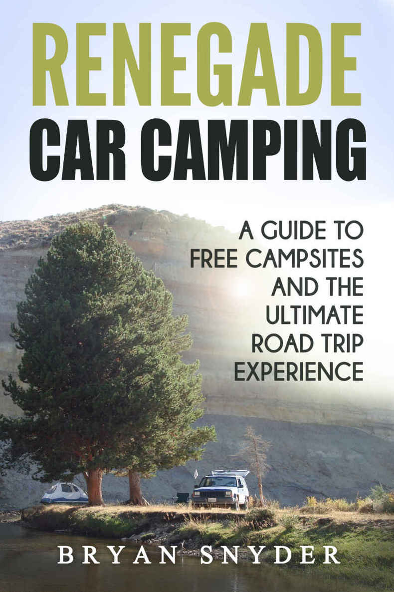 Renegade Car Camping A Guide To Free Campsites And The Ultimate Road Trip Experience Snyder