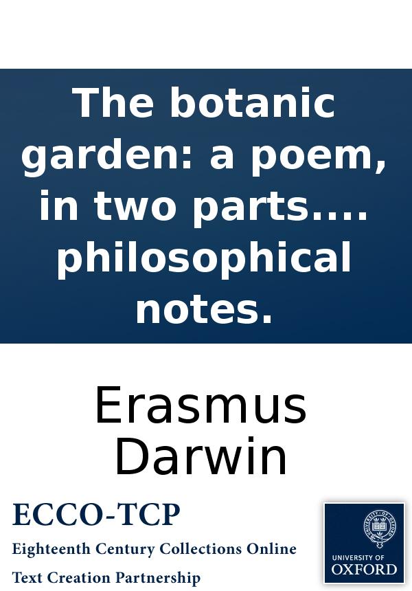 The Botanic Garden A Poem In Two Parts Part I Containing The Economy Of Vegetation Part Ii The Loves Of The Plants With Philosophical Notes Erasmus Darwin