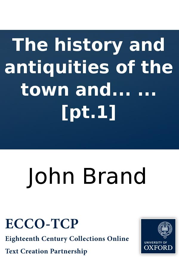 The History And Antiquities Of The Town And County Of The Town Of Newcastle Upon Tyne Including An Account Of The Coal Trade Of That Place And Embellished With Engraved Views Of The Publick Buildings C By John Brand Pt1 John Brand