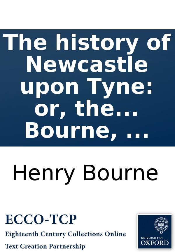 The History Of Newcastle Upon Tyne Or The Ancient And Present State Of That Town By The Late Henry Bourne Henry Bourne