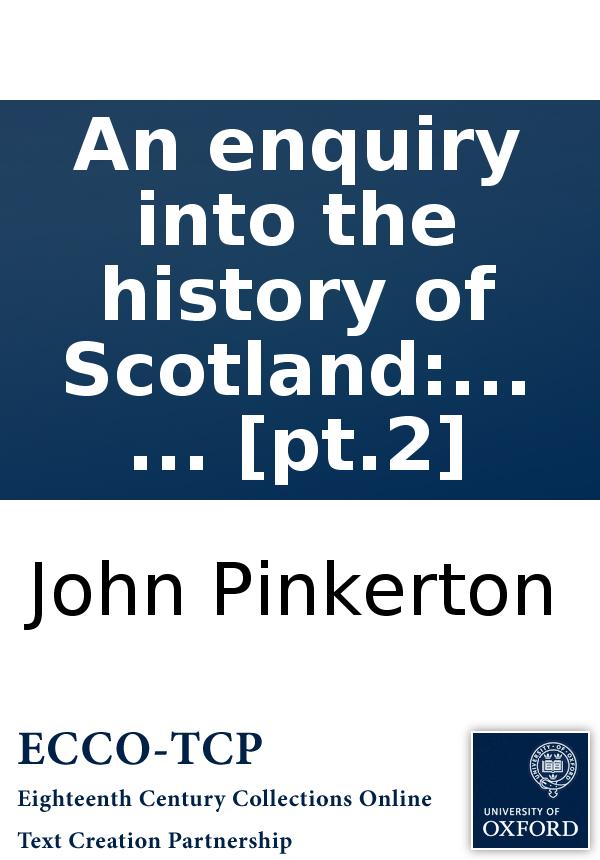 An Enquiry Into The History Of Scotland Preceding The Reign Of Malcom Iii Or The Year 1056 Including The Authentic History Of That Period In Two Volumes By John Pinkerton Pt2 John Pinkerton
