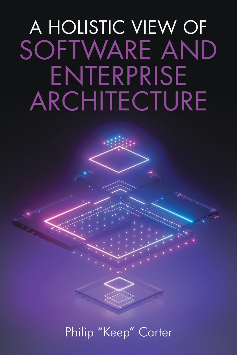 A Holistic View Of Software And Enterprise Architecture Philip Keep Carter