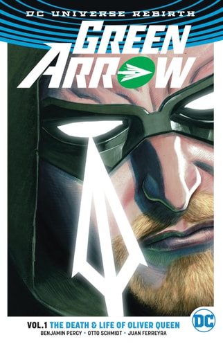 Green Arrow 1 The Death Life Of Oliver Queen Rebirth Benjamin Percy