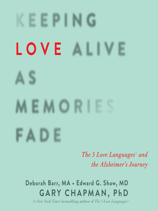Keeping Love Alive As Memories Fade The 5 Love Languages And The Alzheimers Journey Debbie Barr Edward G Shaw Gary D Chapman
