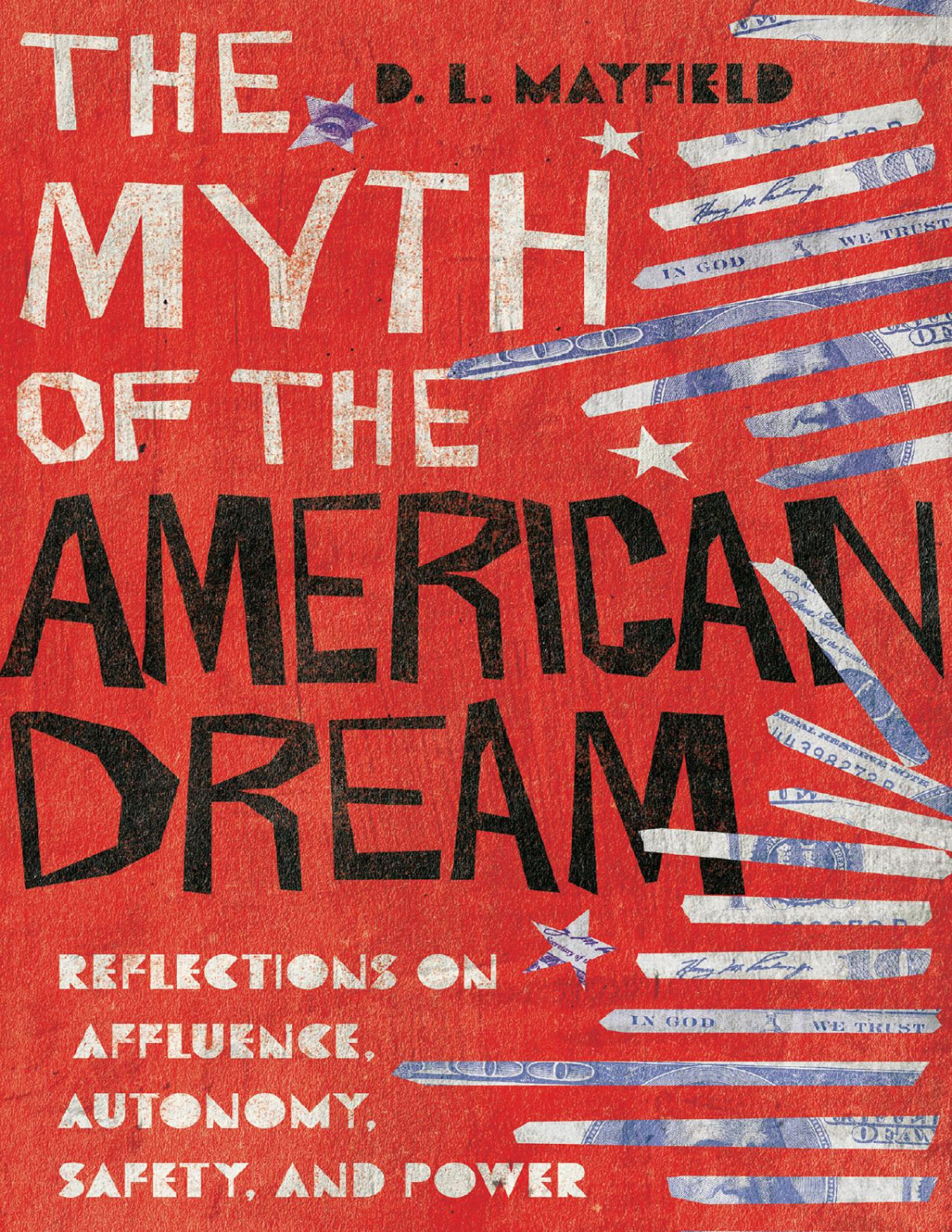 The Myth Of The American Dream Reflections On Affluence Autonomy Safety And Power D L Mayfield