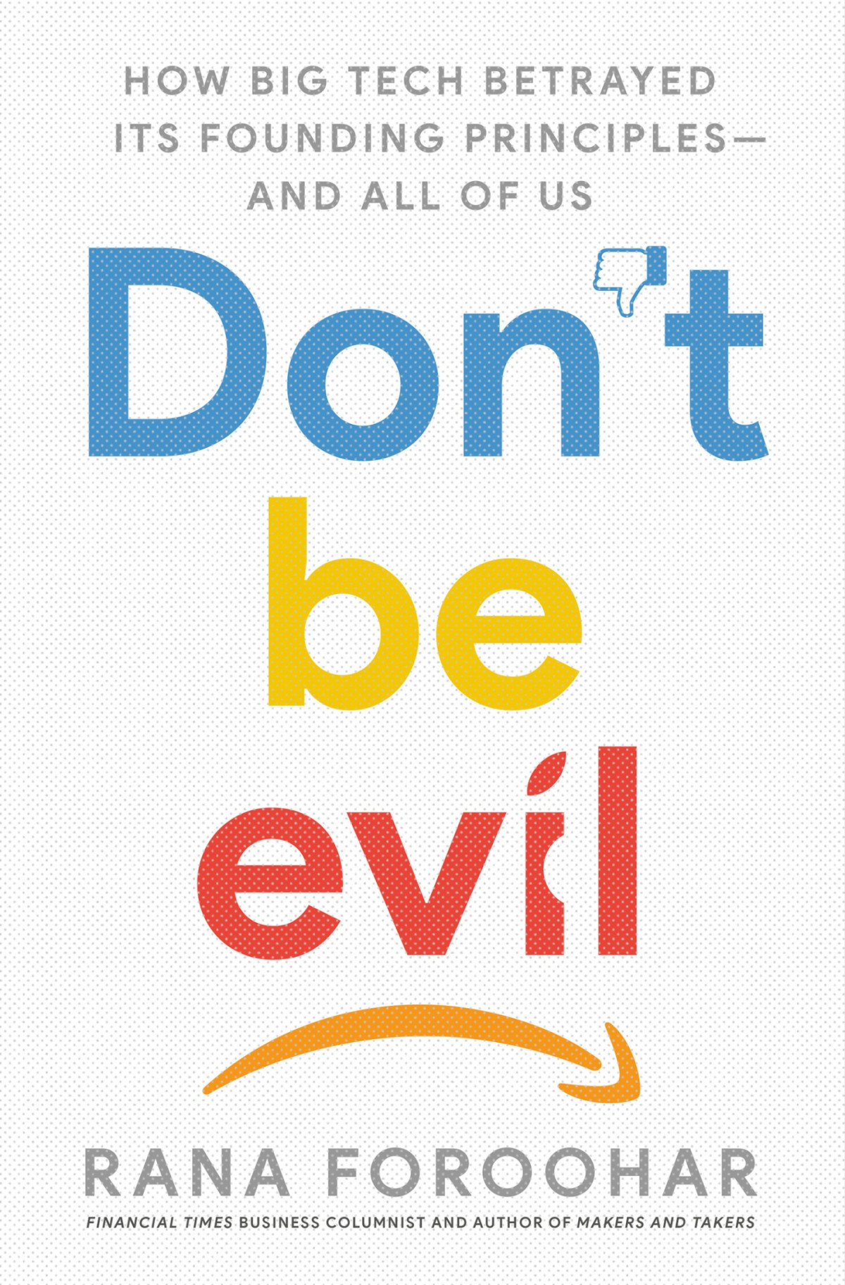 Dont Be Evil How Big Tech Betrayed Its Founding Principles And All Of Us Rana Foroohar