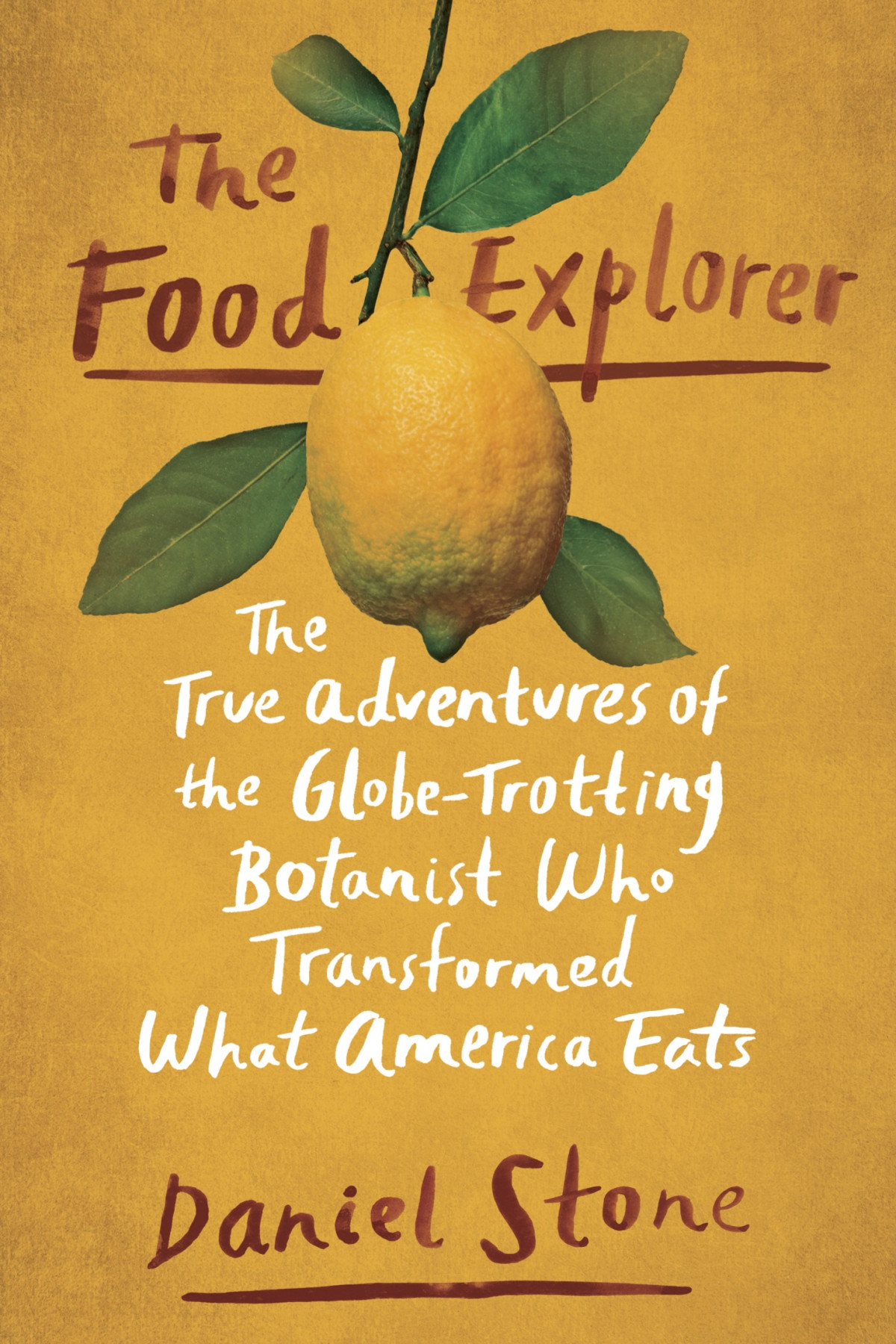 The Food Explorer The True Adventures Of The Globetrotting Botanist Who Transformed What Americaeats Daniel Stone