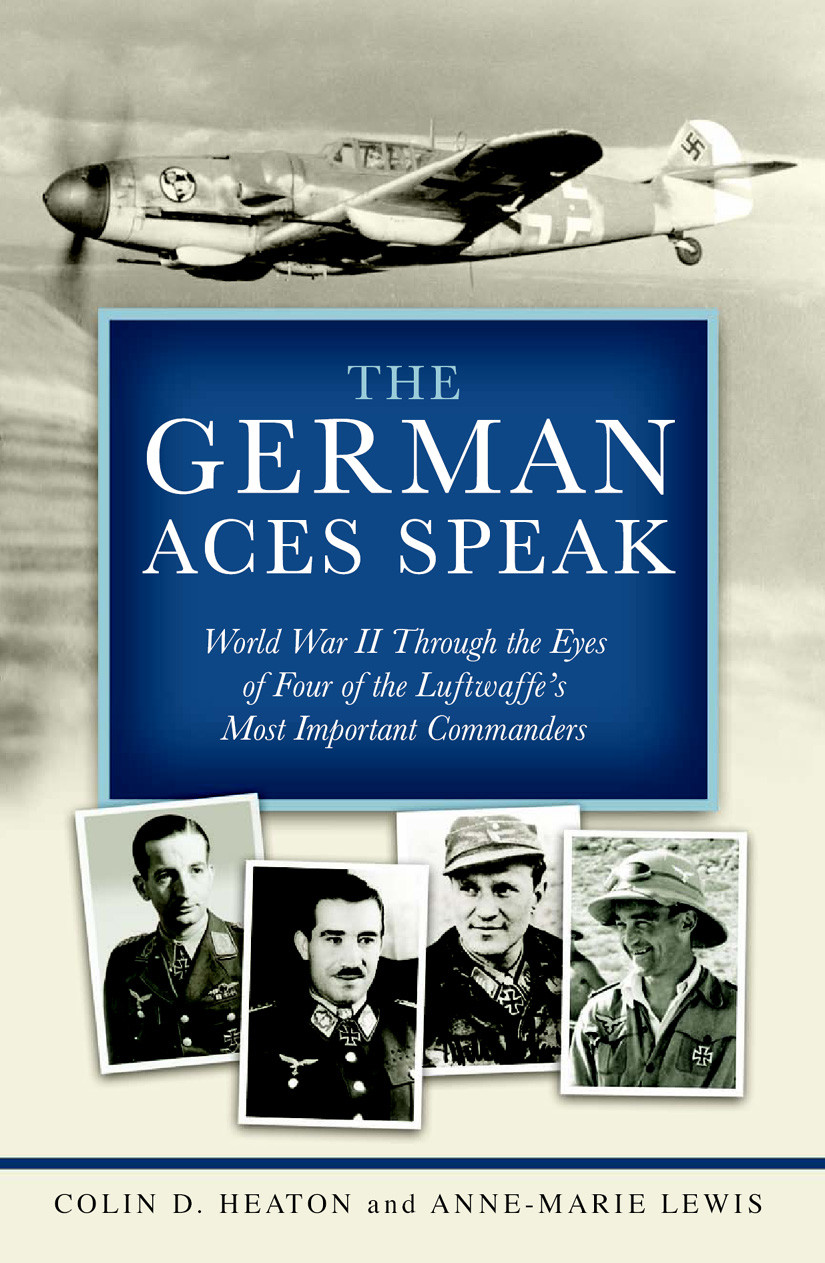 The German Aces Speak Colin D Heaton Annemarie Lewis
