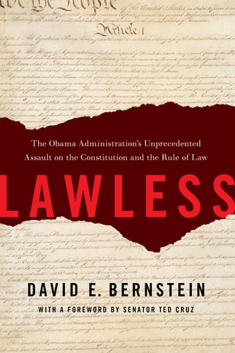 Lawless The Obama Administrations Unprecedented Assault On The Constitution And The Rule Of Law David E Bernstein