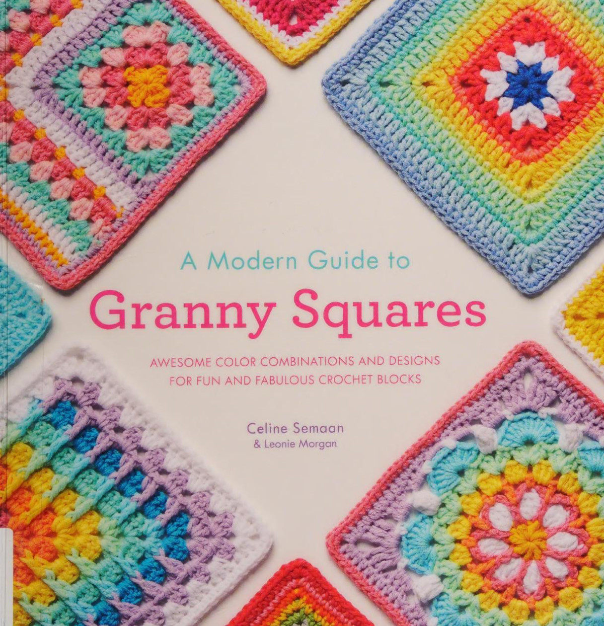 A Modern Guide To Granny Squares Awesome Color Combinations And Designs For Fun And Fabulous Crochet Blocks Celine Semaan