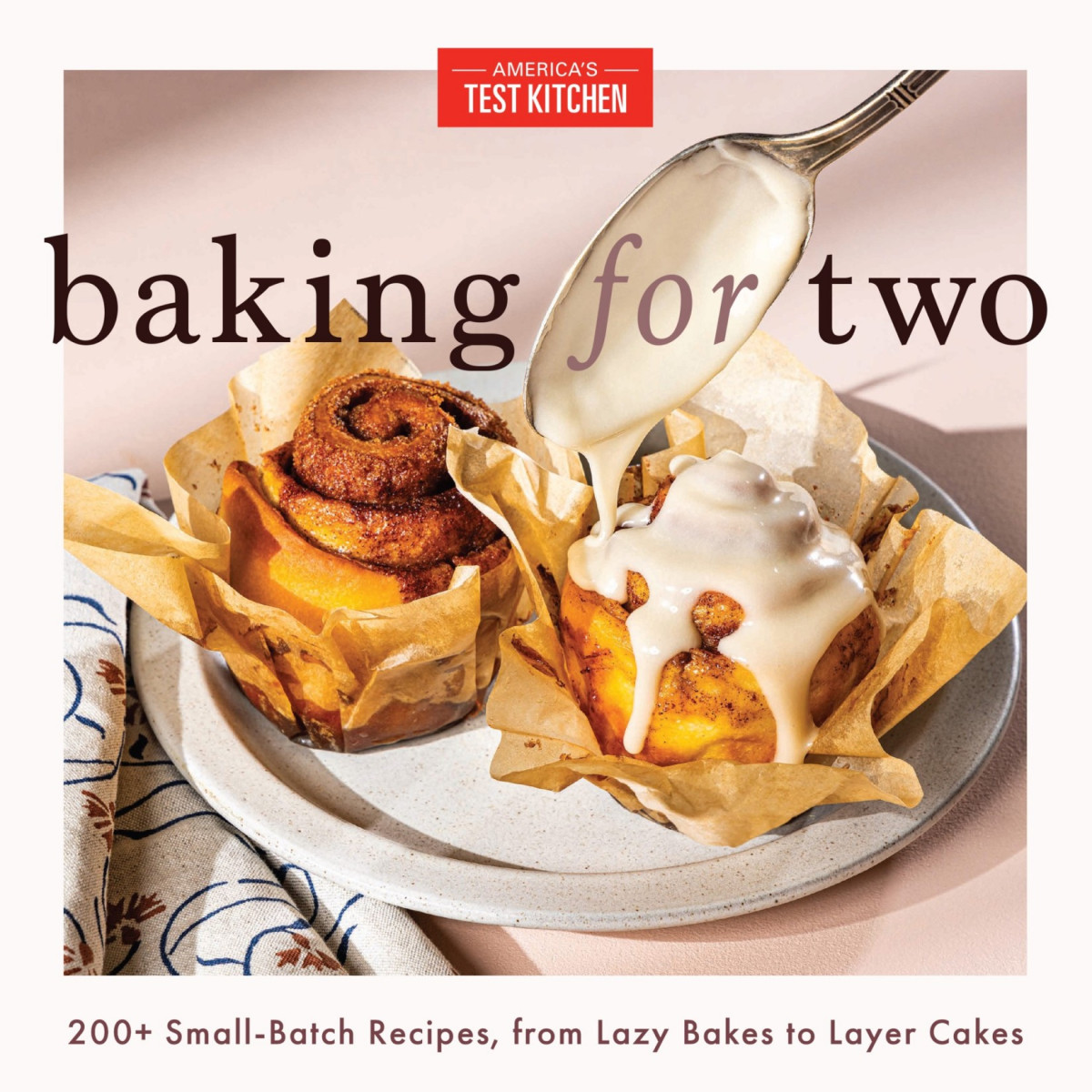 Baking For Two 200 Smallbatch Recipes From Lazy Bakes To Layer Cakes Americas Test Kitchen