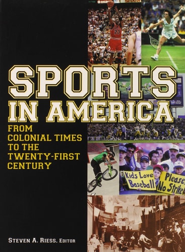 Sports In America From Colonial Times To The Twentyfirst Century An Encyclopedia Volume 1 2011th Edition Steven A Riess Editor