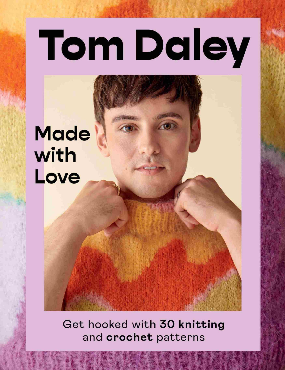 Made With Love Get Hooked With 30 Knitting And Crochet Patterns Tom Daley