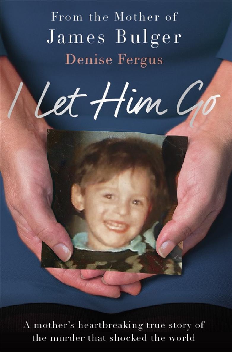 I Let Him Go The Heartbreaking Book From The Mother Of James Bulger Fergus
