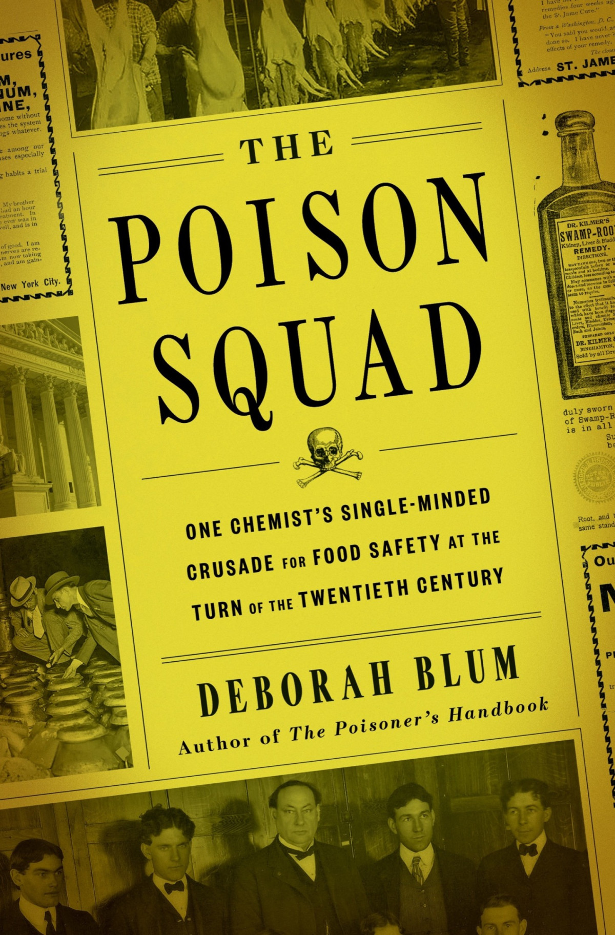 The Poison Squad One Chemists Singleminded Crusade For Food Safety At The Turn Of The Twentieth Century Deborah Blum