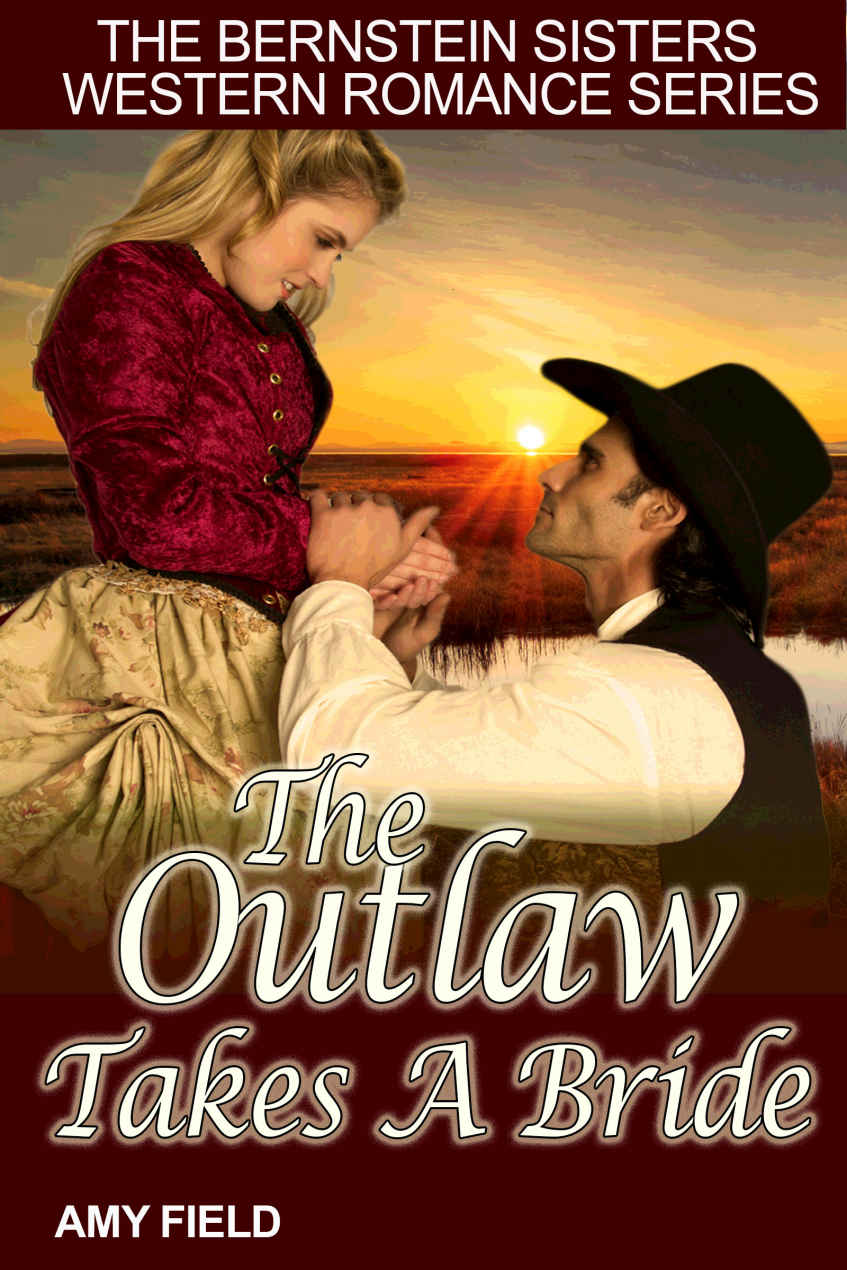 The Outlaw Takes A Bride A Historical Western Romance Bernstein Sisters Historical Cowboy Romance Series Book 5 Amy Field