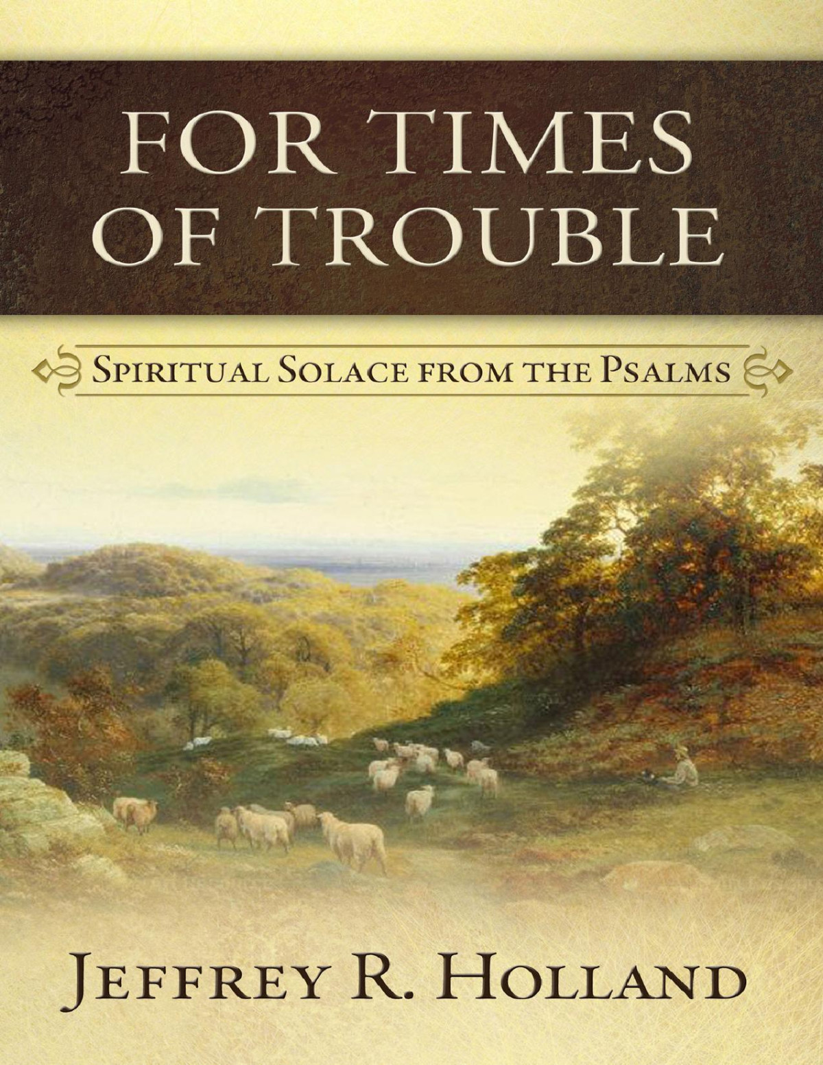 For Times Of Trouble Spiritual Solace From The Psalms Jeffrey R Holland