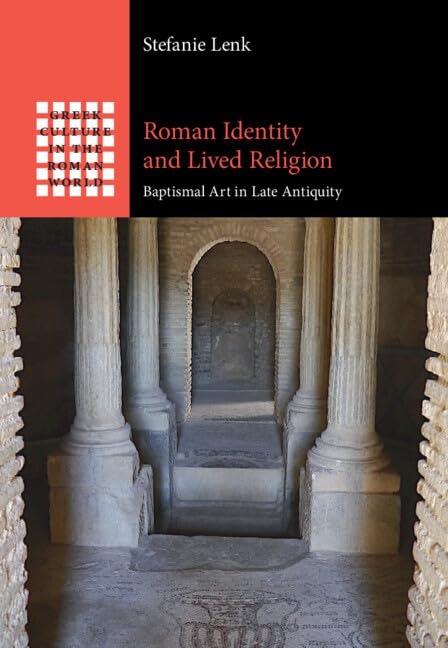 Roman Identity And Lived Religion Baptismal Art In Late Antiquity Stefanie Lenk