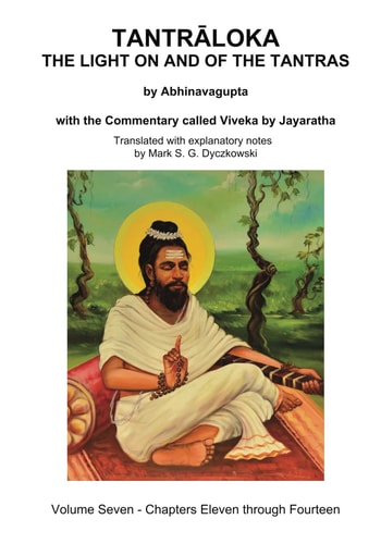 Tantraloka The Light On And Of The Tantras Volume Seven Volume Seven Chapters Eleven Through Fourteen With The Commentary Called Viveka By Jayaratha Translated With Extensive Explanatory Notes Mark Dyczkowski