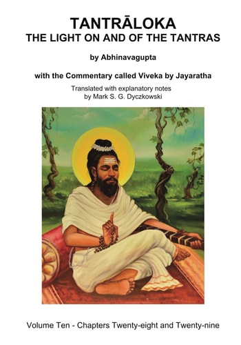 Tantraloka The Light On And Of The Tantras Volume Ten Volume Ten Chapters Twenty Eight And Twentynine With The Commentary Called Viveka By Translated With Extensive Explanatory Notes Mark Dyczkowski