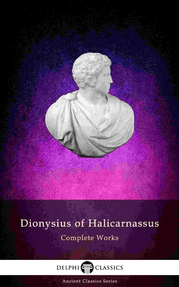 Delphi Complete Works Of Dionysius Of Halicarnassus Illustrated Delphi Ancient Classics Book 79 Dionysius Of Halicarnassus