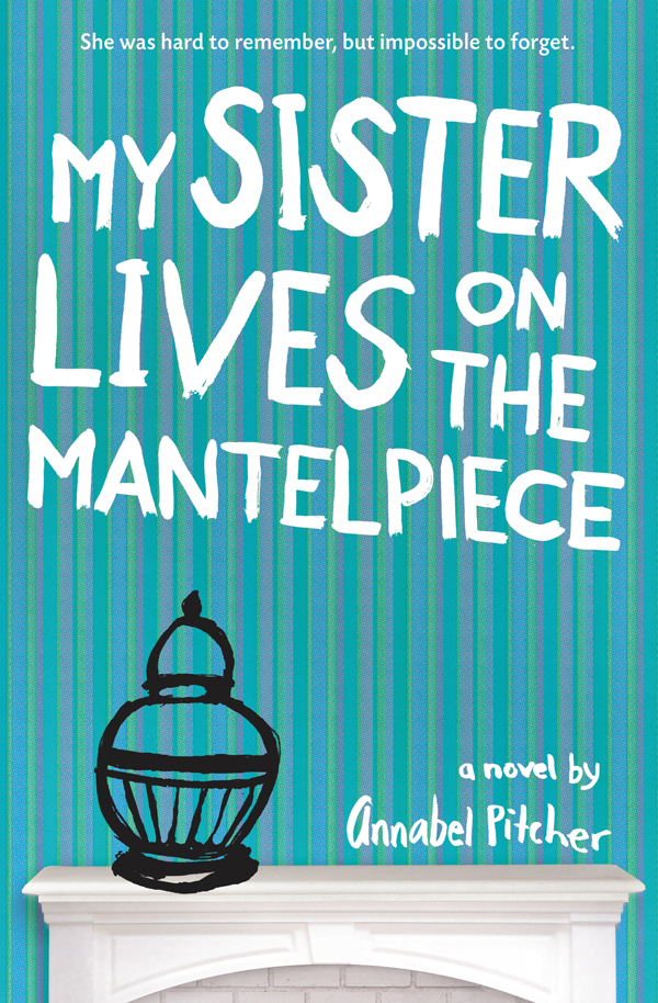 My Sister Lives On The Mantelpiece Annabel Pitcher