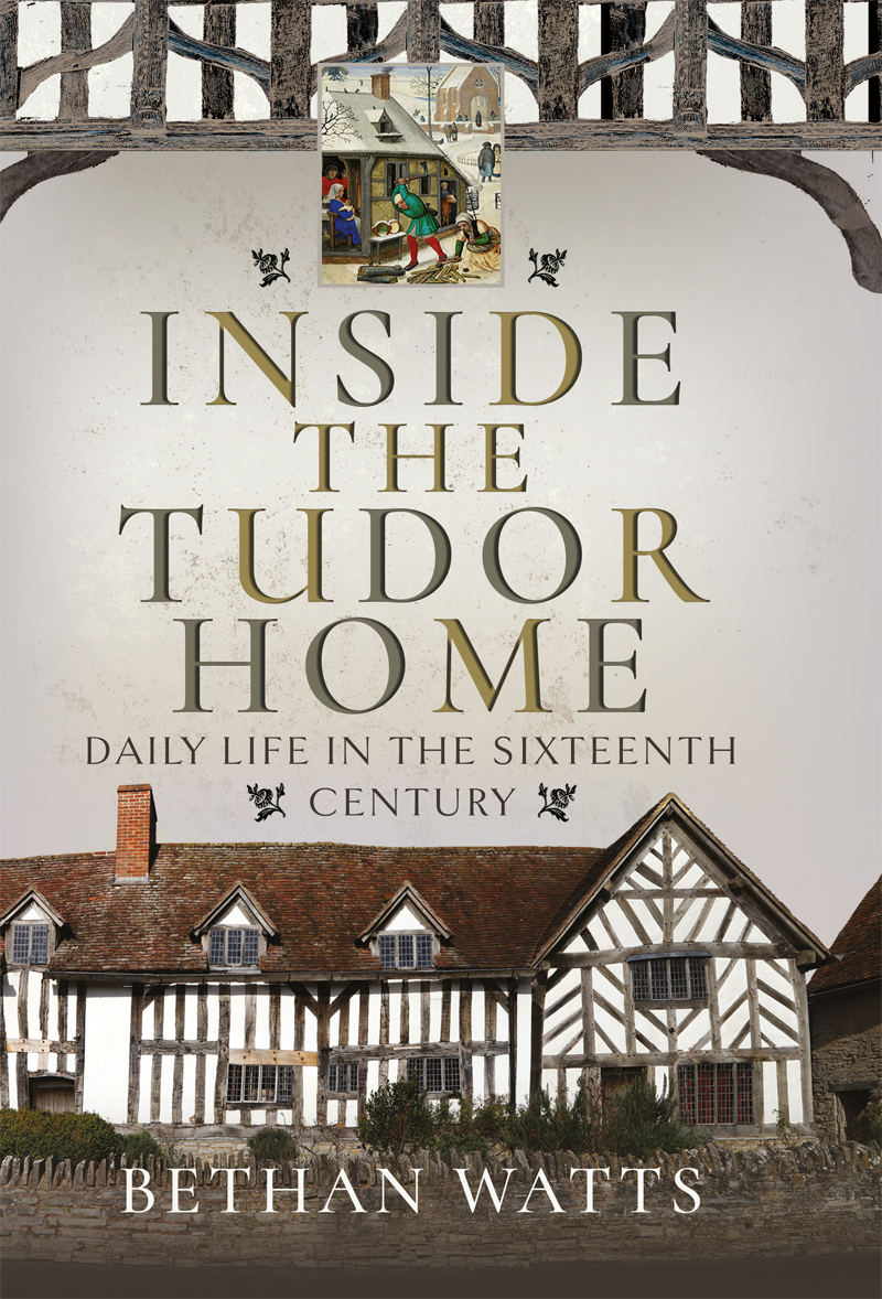 Inside The Tudor Home Daily Life In The Sixteenth Century Bethan Watts