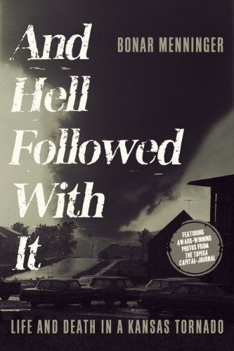 And Hell Followed With It Life And Death In A Kansas Tornado Bonar Menninger