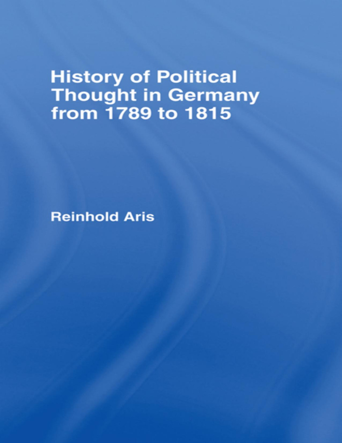 History Of Political Thought In Germany 17891815 Reinhold Aris