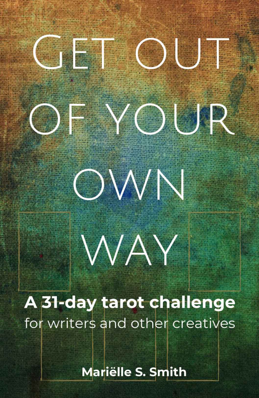 Get Out Of Your Own Way A 31day Tarot Challenge For Writers And Other Creatives Marille S Smith