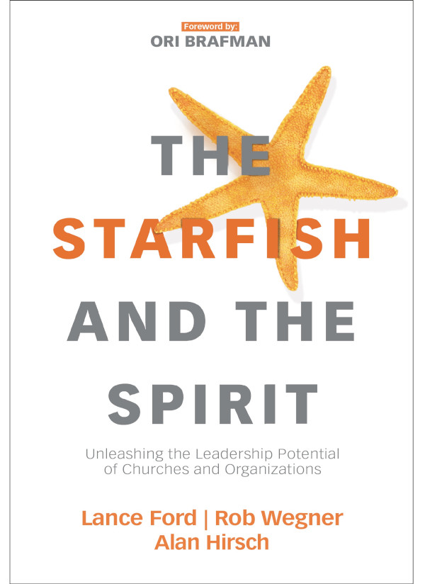 The Starfish And The Spirit Unleashing The Leadership Potential Of Churches And Organizations Lance Fordrob Wegneralan Hirsch Rob Wegner Alan Hirsch