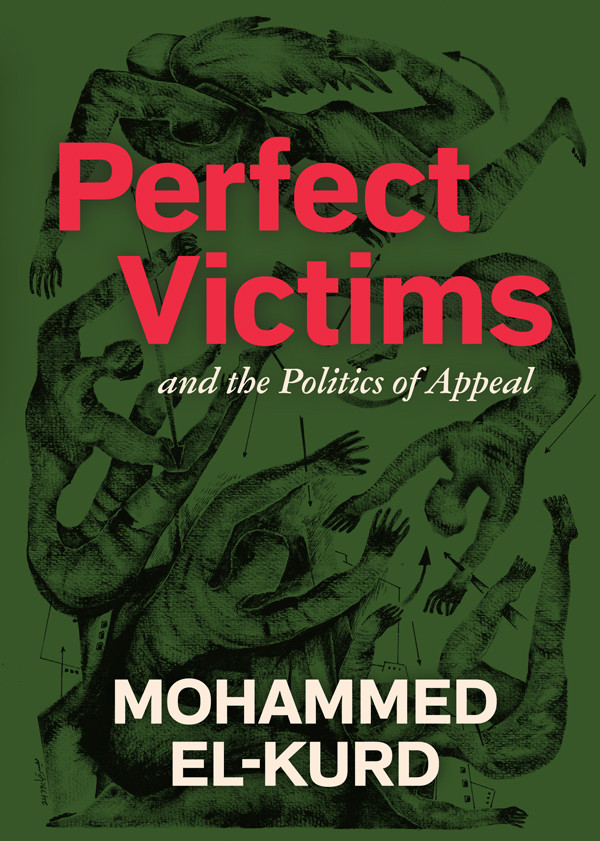 Perfect Victims And The Politics Of Appeal 1st Edition Mohammed Elkurd