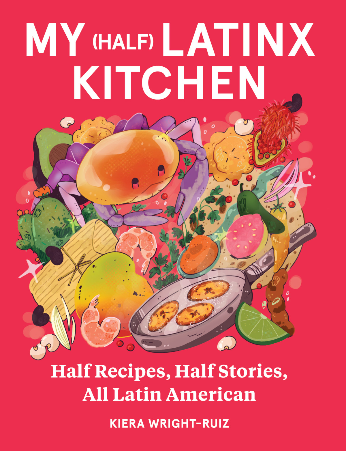 My Half Latinx Kitchen Half Recipes Half Stories All Latin American Kiera Wrightruiz