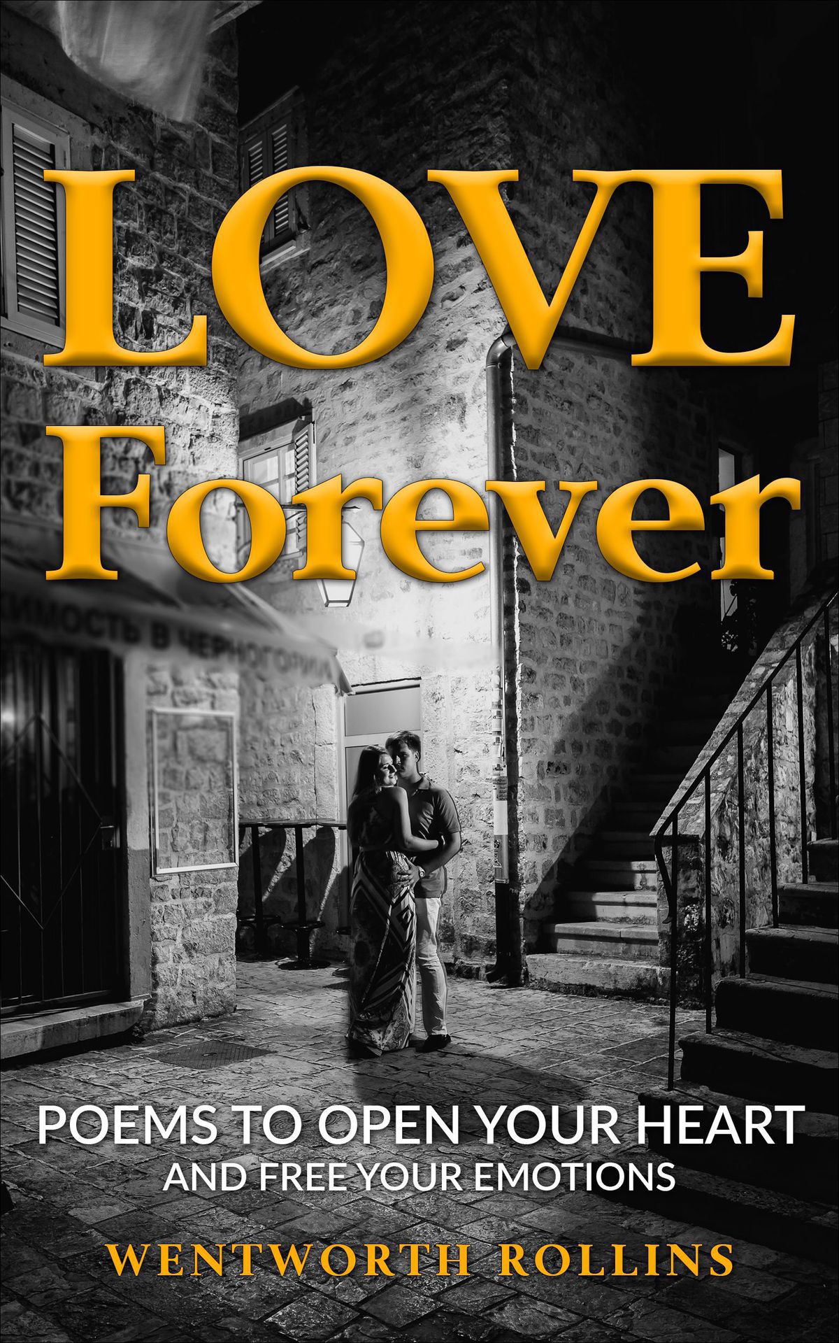 Love Forever Poems To Open Your Heart And Free Your Emotions Wentworth Rollins