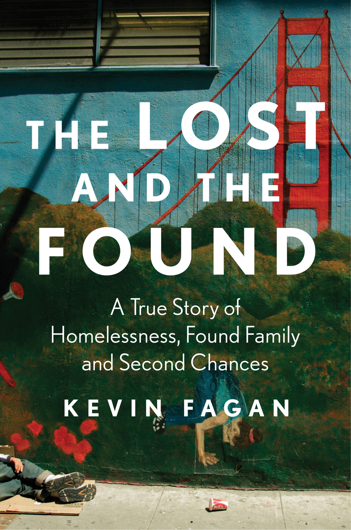 The Lost And The Found A True Story Of Homelessness Found Family And Second Chances Kevin Fagan