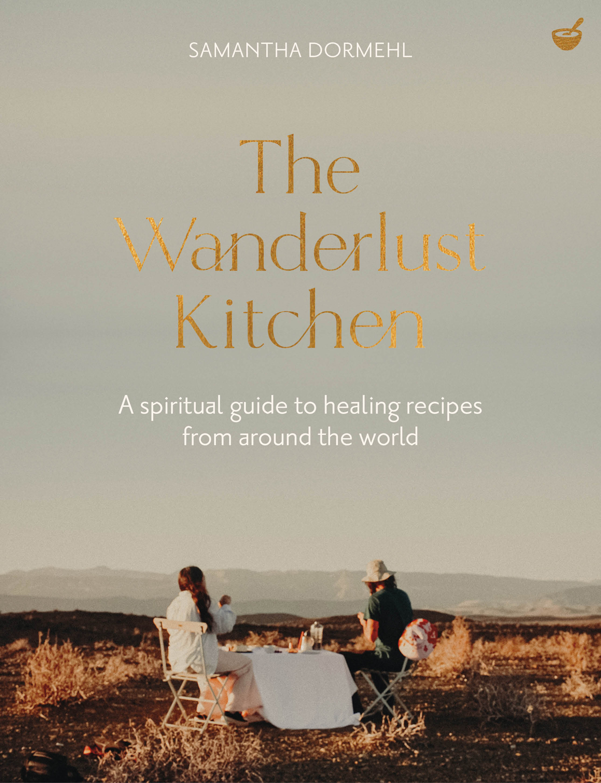 The Wanderlust Kitchen A Spiritual Guide To Healing Recipes From Around The World New Samantha Dormehl