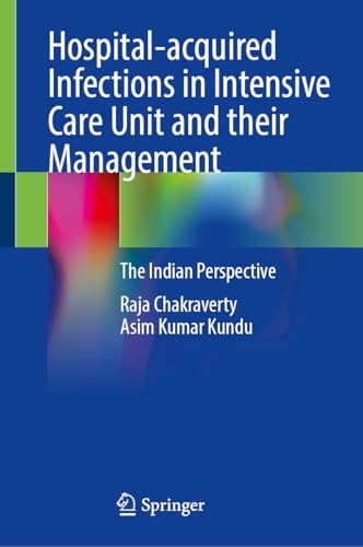 Hospitalacquired Infections In Intensive Care Unit And Their Management The Indian Perspective Mar 14 20259819600170springerpdf 2025th Edition Raja Chakraverty