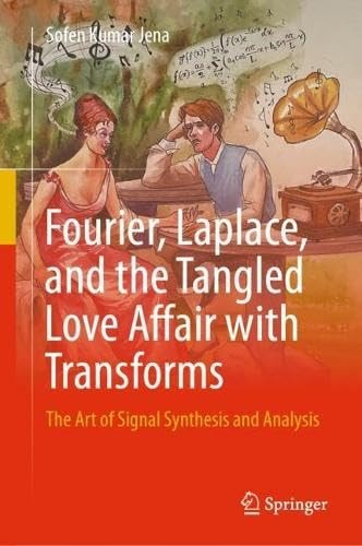 Fourier Laplace And The Tangled Love Affair With Transforms The Art Of Signal Synthesis And Analysis 1st Edition Sofen Kumar Jena