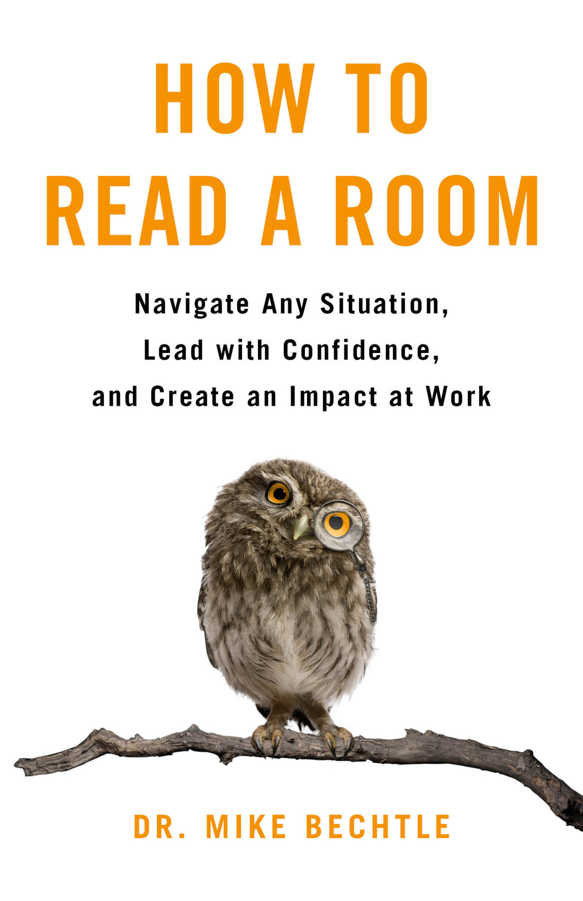 How To Read A Room Navigate Any Situation Lead With Confidence And Create An Impact At Work Dr Mike Bechtle
