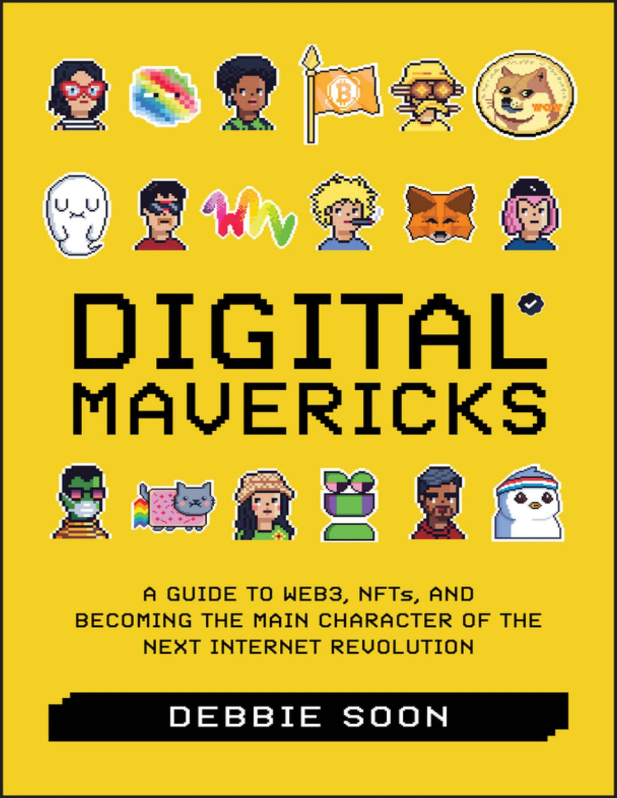 Digital Mavericks A Guide To Web3 Nfts And Becoming The Main Character Of The Next Internet Revolution Debbie Soon