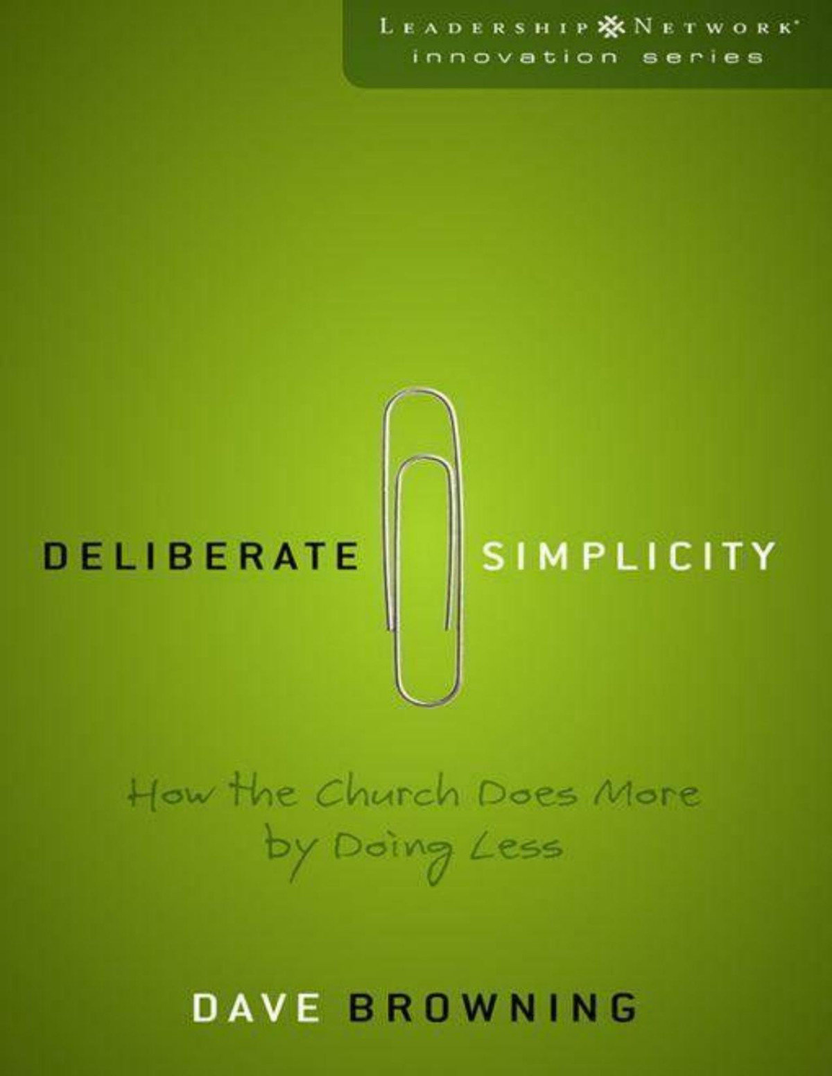 Deliberate Simplicity How The Church Does More By Doing Less David Browning