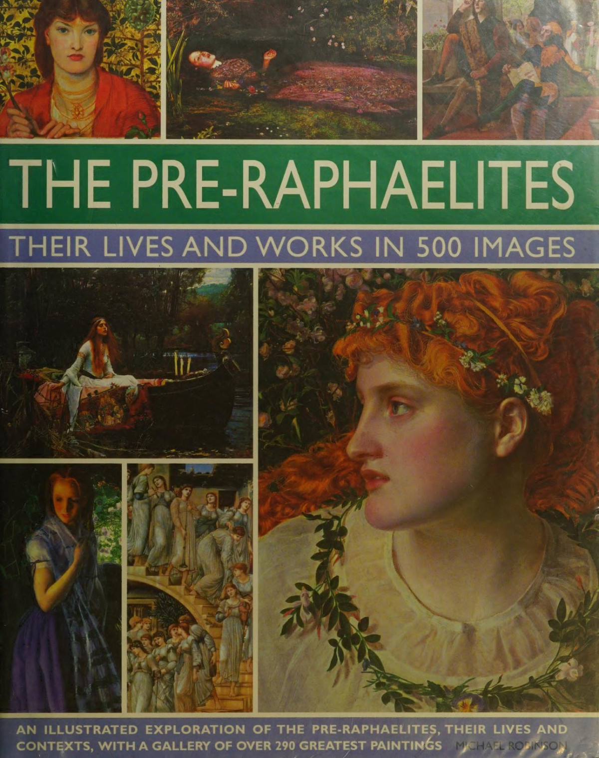The Preraphaelites Their Lives And Works In 500 Images An Illustrated Exploration Of The Preraphaelite Brotherhood Their Lives And Contexts With A Gallery Of 290 Of Their Greatest Paintings Robinson
