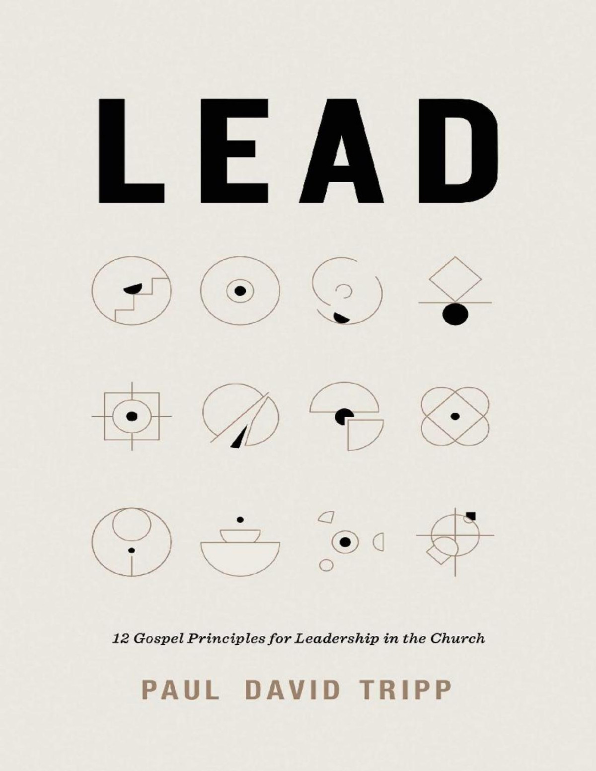 Lead 12 Gospel Principles For Leadership In The Church 1st Edition Paul David Tripp