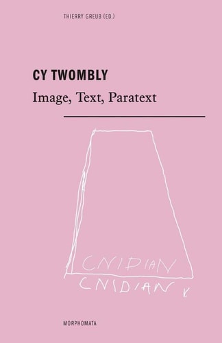 Cy Twombly Image Text Paratext Morphomata 37 First Edition Thierry Greub